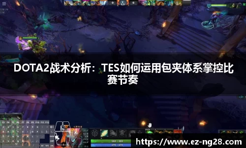 DOTA2战术分析：TES如何运用包夹体系掌控比赛节奏